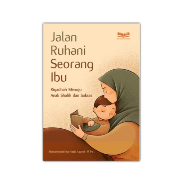 Jalan Ruhani Seorang Ibu: Riyadhah Menuju Anak Shalih Dan Sukses