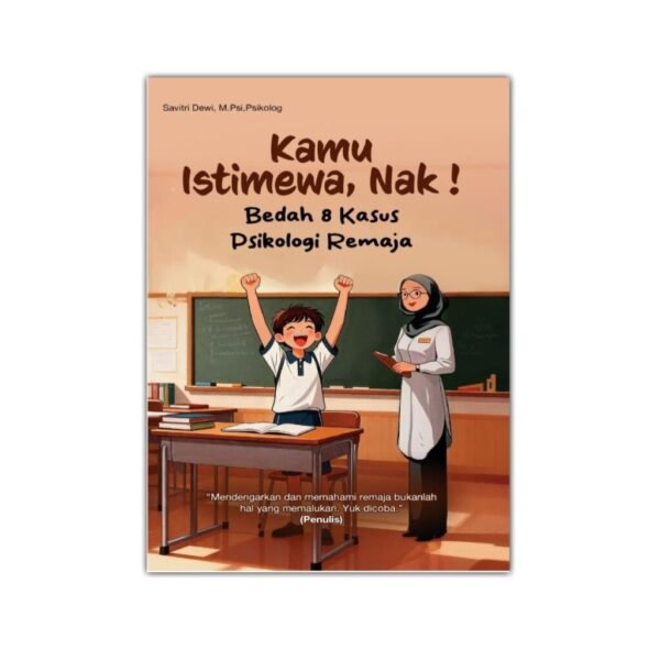 Kamu Istimewa, Nak! Bedah 8 Kasus Psikologi Remaja